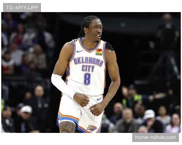 雷霆杰伦-威廉姆斯伤愈归队,为西部第一补齐关键锋线拼图